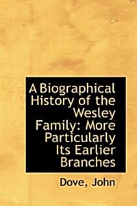A Biographical History of the Wesley Family: More Particularly Its Earlier Branches (Hardcover)