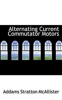 Alternating Current Commutator Motors (Paperback)