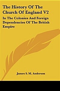 The History of the Church of England V2: In the Colonies and Foreign Dependencies of the British Empire (Paperback)