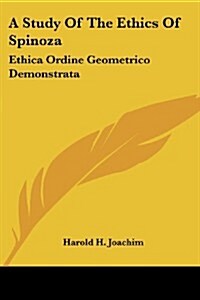 A Study of the Ethics of Spinoza: Ethica Ordine Geometrico Demonstrata (Paperback)