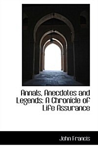 Annals, Anecdotes and Legends: A Chronicle of Life Assurance (Hardcover)