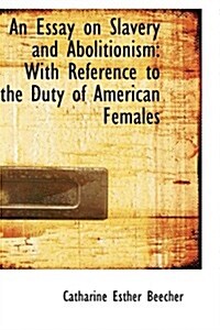 An Essay on Slavery and Abolitionism: With Reference to the Duty of American Females (Paperback)