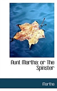 Aunt Martha: Or the Spinster (Paperback)