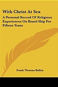 With Christ at Sea: A Personal Record of Religious Experiences on Board Ship for Fifteen Years (Paperback)