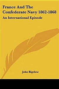 France and the Confederate Navy 1862-1868: An International Episode (Paperback)