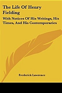 The Life of Henry Fielding: With Notices of His Writings, His Times, and His Contemporaries (Paperback)