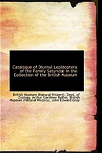 Catalogue of Diurnal Lepidoptera of the Family Satyrid in the Collection of the British Museum (Paperback)