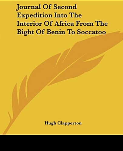 Journal of Second Expedition Into the Interior of Africa from the Bight of Benin to Soccatoo (Paperback)