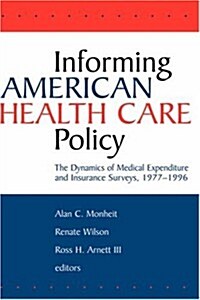 Informing American Health Care Policy: The Dynamics of Medical Expenditure and Insurance Surveys, 1977-1996 (Hardcover)