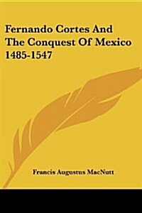 Fernando Cortes and the Conquest of Mexico 1485-1547 (Paperback)