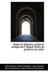 Chants Et Chansons, Poesie Et Musique de P. DuPont: Ornes de Gravures Sur Acier (Paperback)