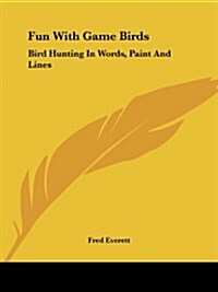 Fun with Game Birds: Bird Hunting in Words, Paint and Lines (Paperback)