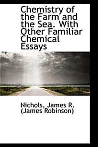 Chemistry of the Farm and the Sea. with Other Familiar Chemical Essays (Paperback)