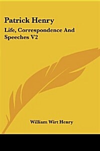 Patrick Henry: Life, Correspondence and Speeches V2 (Paperback)