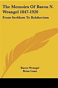 The Memoirs of Baron N. Wrangel 1847-1920: From Serfdom to Bolshevism (Paperback)