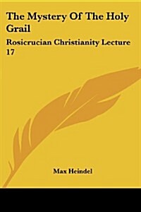 The Mystery of the Holy Grail: Rosicrucian Christianity Lecture 17 (Paperback)