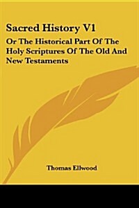 Sacred History V1: Or the Historical Part of the Holy Scriptures of the Old and New Testaments (Paperback)
