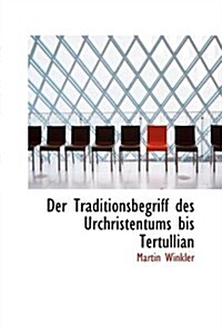 Der Traditionsbegriff Des Urchristentums Bis Tertullian (Paperback)