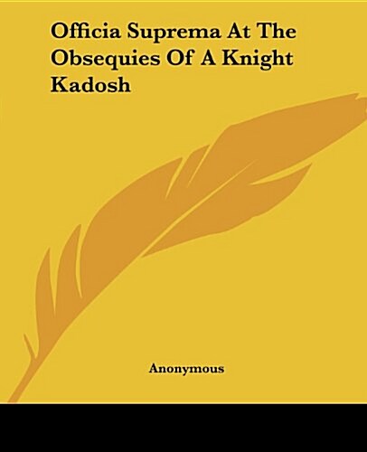 Officia Suprema at the Obsequies of a Knight Kadosh (Paperback)