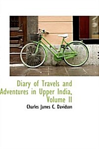 Diary of Travels and Adventures in Upper India, Volume II (Hardcover)