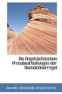 Die Angels Chsischen Prosabearbeitungen Der Benedictinerregel (Hardcover)