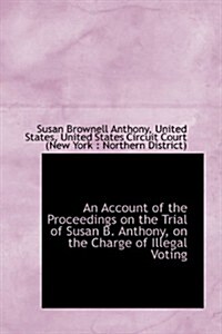 An Account of the Proceedings on the Trial of Susan B. Anthony (Paperback)