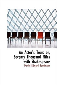 An Actors Tour: Or, Seventy Thousand Miles with Shakespeare (Hardcover)