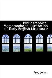 Bibliographical Memoranda; In Illustration of Early English Literature (Hardcover)