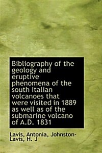 Bibliography of the Geology and Eruptive Phenomena of the South Italian Volcanoes That Were Visited (Paperback)