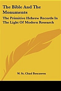 The Bible and the Monuments: The Primitive Hebrew Records in the Light of Modern Research (Paperback)