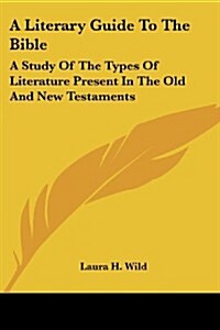 A Literary Guide to the Bible: A Study of the Types of Literature Present in the Old and New Testaments (Paperback)