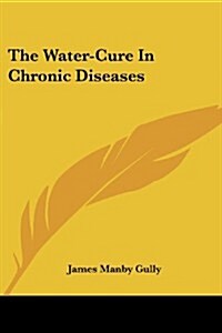 The Water-Cure in Chronic Diseases (Paperback)