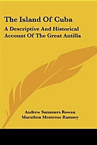 The Island of Cuba: A Descriptive and Historical Account of the Great Antilla (Paperback)