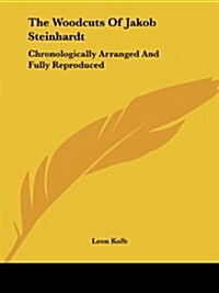 The Woodcuts of Jakob Steinhardt: Chronologically Arranged and Fully Reproduced (Paperback)