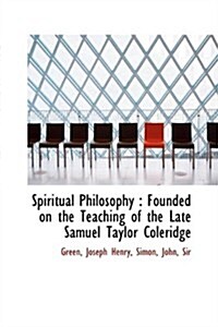 Spiritual Philosophy: Founded on the Teaching of the Late Samuel Taylor Coleridge (Paperback)