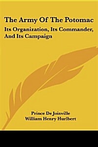 The Army of the Potomac: Its Organization, Its Commander, and Its Campaign (Paperback)