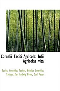 Cornelii Taciti Agricola: Iulii Agricolae Vita (Paperback)