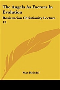 The Angels as Factors in Evolution: Rosicrucian Christianity Lecture 13 (Paperback)