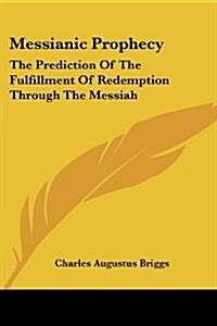 Messianic Prophecy: The Prediction of the Fulfillment of Redemption Through the Messiah (Paperback)
