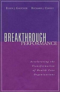 Breakthrough Performance: Accelerating the Transformation of Health Care Organizations (Paperback)