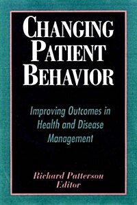 Changing Patient Behavior: Improving Outcomes in Health and Disease Management (Hardcover)