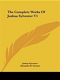 The Complete Works of Joshua Sylvester V1 (Paperback)