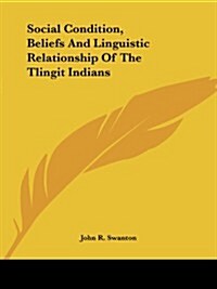 Social Condition, Beliefs and Linguistic Relationship of the Tlingit Indians (Paperback)