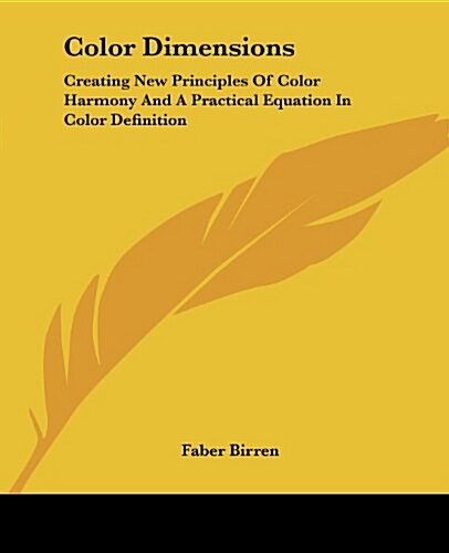 Color Dimensions: Creating New Principles of Color Harmony and a Practical Equation in Color Definition (Paperback)