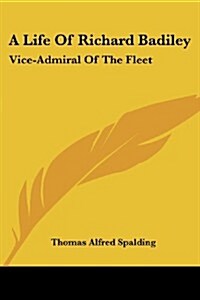 A Life of Richard Badiley: Vice-Admiral of the Fleet (Paperback)