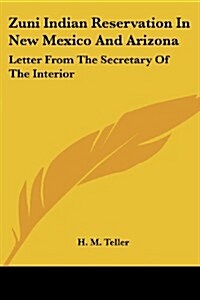 Zuni Indian Reservation in New Mexico and Arizona: Letter from the Secretary of the Interior (Paperback)