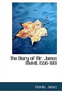 The Diary of Mr. James Melvill, 1556-1601 (Hardcover)