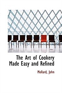 The Art of Cookery Made Easy and Refined (Paperback)