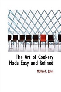 The Art of Cookery Made Easy and Refined (Hardcover)