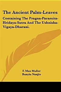 The Ancient Palm-Leaves: Containing the Pragna-Paramita- Hridaya-Sutra and the Ushnisha-Vigaya-Dharani. (Paperback)